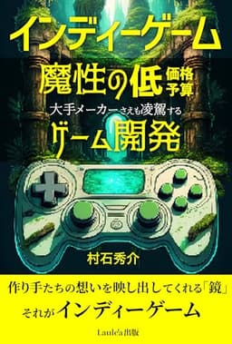 インディーゲーム　大手メーカーさえも凌駕する魔性の低予算低価格ゲーム開発（Laule'a出版）